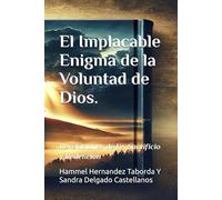 El Implacable Enigma de la Voluntad de Dios.: Revelaciones de Fe, Sacrificio y Redención