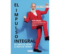 El impulso integral: Del hábito de sufrir al hábito de triunfar