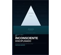 El Inconsciente Disciplinado: Cómo entrenar tu mente para actuar cuando el deseo no alcanza