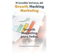 El increíble universo del Growth Hacking Marketing: Growth Marketing para todos (1)