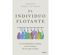 El individuo flotante: La muchedumbre solitaria en los tiempos de las redes sociales (Deusto)