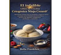 El infalible Libro de cocina cetogénica Ninja Creami: Más de 100 recetas ricas en proteínas y bajas en azúcar para dejar atrás el helado desmenuzable ... delicias cetogénicas perfectas y cremosas.