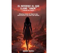 EL INFIERNO AL QUE LLAME "AMOR" Y PORQUE ME QUEDE.....: Historias Reales de Mujeres Que sobrevivieron a un amor que lastima.