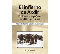 El Infierno De Axdir: Prisioneros Españoles En El Rif. 1921-1923