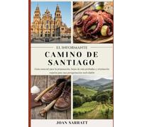 EL INFORMANTE CAMINO DE SANTIAGO: Guía esencial para la preparación, hojas de ruta probadas y orientación experta para una peregrinación inolvidable