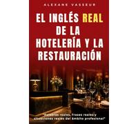 El inglés REAL de la hotelería y la restauración: Palabras reales, frases reales y situaciones reales del ámbito profesional (Le VRAI anglais professionnel)