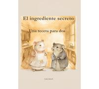 El ingrediente secreto: Una receta para dos: Un álbum ilustrado tranquilo a partir de 3 años sobre la amabilidad y la cercanía.