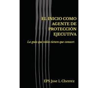 El Inicio como Agente de Proteccion Ejecutiva: La guía que todos tienen conocer.
