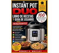 El Instant Pot Duo Libro de recetas y guía de usuario para principiantes: Un manual práctico para cocinar a presión con recetas fáciles e infalibles ... a día (Serie Dominio del Usuario Cotidiano)