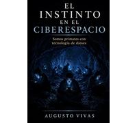 El instinto en el ciberespacio: Psicología social, comportamiento humano y polarización en la era de las redes digitales (La ilusión de la certeza)