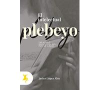 El intelectual plebeyo; Vocación y resistencia del pensar alegre