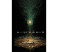 EL INTERNET DE LOS CUERPOS: Convergencia Bio-Digital y Transhumanismo Esotérico (Illuminati)