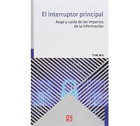 EL INTERRUPTOR PRINCIPAL Auge y caída de los imperios de la información: Auge Y Caída De Los Imperios De La Información (Comunicacion)