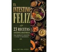 El Intestino Feliz 23 Recetas Antiinflamatorias para Mejorar tu Digestión y Cuidar tu Microbiota