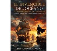 EL INVENCIBLE DEL OCÉANO: LA EPOPEYA DEL ALMIRANTE QUE ESPAÑA OLVIDÓ