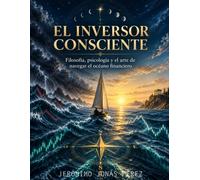 El inversor consciente: Filosofía, psicología y el arte de navegar el océano financiero