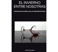 EL INVIERNO ENTRE NOSOTRAS: Memoria de una madre rota y una hija sobreviviente (Raíces y Alas)