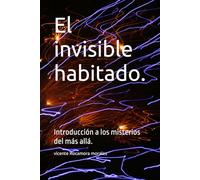 El invisible habitado.: Introducción a los misterios del más allá.