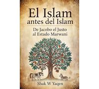 El Islam antes del Islam: De Jacobo el Justo al Estado Marwaní - Un viaje de relectura crítica