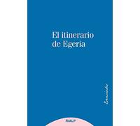 El itinerario de Egeria: Los lugares Santos vistos y comentados por una dama cristiana del siglo IV (Esenciales)