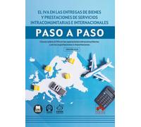 El IVA en las entregas de bienes y prestaciones de servicios intracomunitarias e internacionales. Paso a paso: Claves sobre el IVA en las operaciones ... y en las exportaciones e importaciones