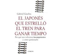 El Japonés Que Estrelló El Tren Para Ganar Tiempo: Por qué nos volvemos incompetentes y cómo gestionarlo (Conecta)