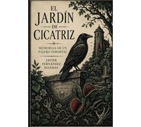 El Jardín de Cicatriz: Memorias de un pájaro inmortal