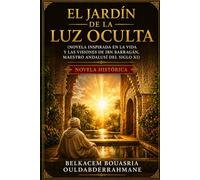 El Jardín de la Luz Oculta: Novela inspirada en la vida y las visiones de Ibn Barraǧān (LOS MAESTROS SUFÍES)