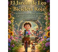 El Jardin de Leo y la Bicicleta Roja: Una historias sobre sueños, paciencia y aprender a cultivar lo que amas.