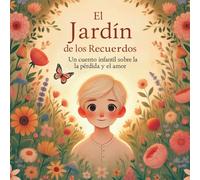 El Jardín de los Recuerdos. Un cuento infantil sobre la pérdida y el amor.: Un libro reconfortante para niños sobre la muerte, el duelo y el poder sanador del amor.