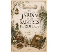 El Jardín de los Sabores Perdidos: Recetas de los lugares que susurra el viento (Las Bitácoras de Liora Mirel)