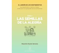 EL JARDÍN DE LOS SENTIMIENTOS: LAS SEMILLAS DE LA ALEGRÍA: ¿Tu hijo sabe qué hacer con el enojo o tristeza? Libro de emociones para niños 4-12 años con guía para padres