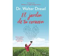 El jardín de tu corazón.Cómo cultivar un espacio de encuentro de tu vida. | Dr.walter Dresel