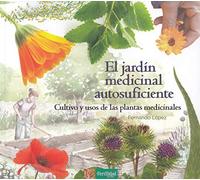 El Jardín Medicinal Autosuficiente: Cultivo y Usos de las Plantas Medicinales