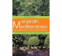 El jardín mediterráneo: Diseño, selección de plantas y técnicas de cultivo para crear un auténtico jardín mediterráneo en casa