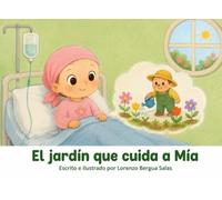 El jardín que cuida a Mía: Un cuento sobre la oncología infantil, la quimioterapia y los pequeños pasos que también cuentan (Cuentos Sanitarios Infantiles)