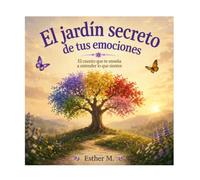 El jardín secreto de tus emociones: El cuento que te enseña a entender lo que sientes