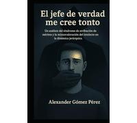 El jefe de verdad me cree tonto: Un análisis del síndrome de atribución de méritos y la minusvaloración del intelecto en la dinámica jerárquica. (Gestión del talento)