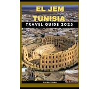 EL JEM TUNISIA TRAVEL GUIDE 2025 (GLOBAL DESTINATION TRAVEL FOR AGES)