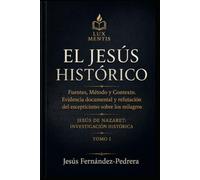 El Jesús Histórico: Fuentes, método y contexto. Evidencia documental y refutación del escepticismo sobre los milagros (Jesús de Nazaret: Investigación Histórica)