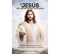 El Jesús que las religiones ocultaron: El Dios que nunca te contaron: no juzga, no condena y ama incondicionalmente. A ti también. (Jesús y yo)