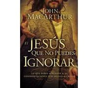 El Jesús que no puedes ignorar: Lo que debes aprender de las confrontaciones descaradas de Cristo