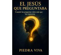 El Jesús que preguntaba: Cuando las preguntas valen más que las respuestas: Descubre el poder transformador de las 300 preguntas de Jesús y cómo sus ... despiertan, sanan y revolucionan vidas