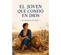 El joven que confió en Dios: La historia de Daniel (Héroes bíblicos para niños)