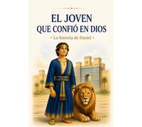 El joven que confió en Dios: La historia de Daniel (Héroes de la Biblia para niños)