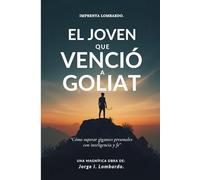 El Joven que Venció Goliat: Cómo superar gigantes personales con inteligencia y fe.