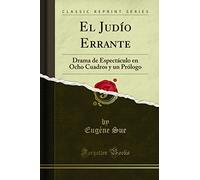 El Judío Errante (Classic Reprint): Drama de Espectáculo en Ocho Cuadros y un Prólogo: Drama de Espectáculo En Ocho Cuadros Y Un Prólogo (Classic Reprint)