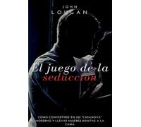 El Juego De La Seducci n: C mo Convertirse En Un casanova