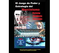 El Juego de Poder y Estrategia del Narcisista (Perverso Encubierto y Vulnerable): Cómo las Estrategias del Narcisista Perverso, Encubierto y Vulnerable Destrozan Vidas