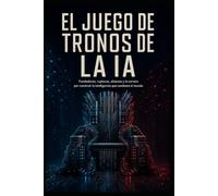 El juego de tronos de la IA: Fundadores, rupturas, alianzas y la carrera por construir la inteligencia que cambiará el mundo
